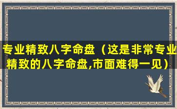 专业精致八字命盘（这是非常专业精致的八字命盘,市面难得一见）