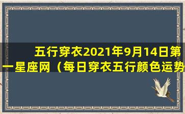 五行穿衣2021年9月14日第一星座网（每日穿衣五行颜色运势2021年9月14日）