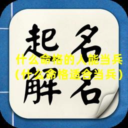 什么命格的人能当兵（什么命格适合当兵）
