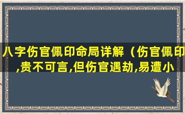 八字伤官佩印命局详解（伤官佩印,贵不可言,但伤官遇劫,易遭小人陷害）