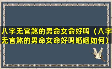 八字无官煞的男命女命好吗（八字无官煞的男命女命好吗婚姻如何）