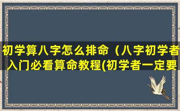 初学算八字怎么排命（八字初学者入门必看算命教程(初学者一定要看!)）