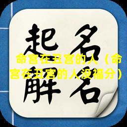 命宫在丑宫的人（命宫在丑宫的人没福分）