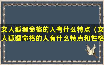 女人狐狸命格的人有什么特点（女人狐狸命格的人有什么特点和性格）