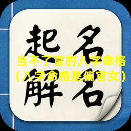 当不了官的八字命格（八字命格是偏官女）