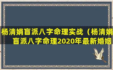 杨清娟盲派八字命理实战（杨清娟盲派八字命理2020年最新婚姻看法）