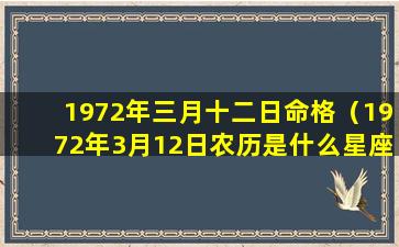 1972年三月十二日命格（1972年3月12日农历是什么星座）