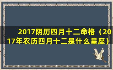 2017阴历四月十二命格（2017年农历四月十二是什么星座）
