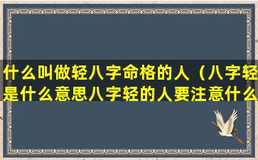 什么叫做轻八字命格的人（八字轻是什么意思八字轻的人要注意什么）
