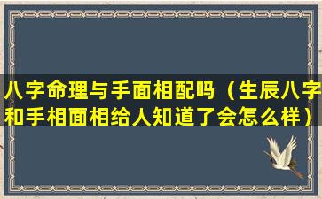 八字命理与手面相配吗（生辰八字和手相面相给人知道了会怎么样）