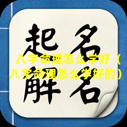 八字命理怎么学好（八字命理怎么学好的）