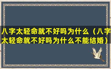 八字太轻命就不好吗为什么（八字太轻命就不好吗为什么不能结婚）