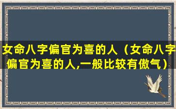 女命八字偏官为喜的人（女命八字偏官为喜的人,一般比较有傲气）