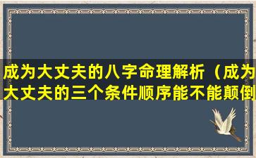 成为大丈夫的八字命理解析（成为大丈夫的三个条件顺序能不能颠倒）