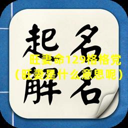 旺妻命129格格党（旺妻是什么意思呢）