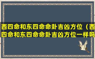 西四命和东四命命卦吉凶方位（西四命和东四命命卦吉凶方位一样吗）