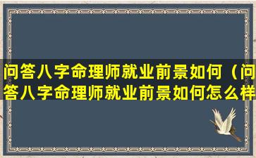 问答八字命理师就业前景如何（问答八字命理师就业前景如何怎么样）